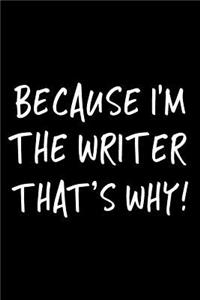 Because I'm the Writer That's Why!