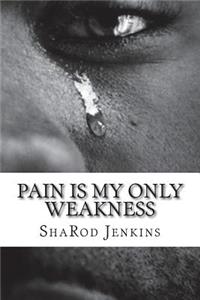 Pain Is My Only Weakness