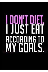 I Don't Diet I Just Eat According to My Goals