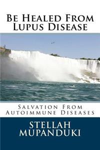 Be Healed from Lupus Disease