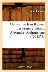 Oeuvres de Jean Racine. Les Frères Ennemis, Alexandre, Andromaque (Éd.1835)