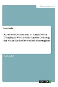 Natur und Gesellschaft. Ist Alfred North Whiteheads Verständnis von der Ordnung der Natur auf die Gesellschaft übertragbar?