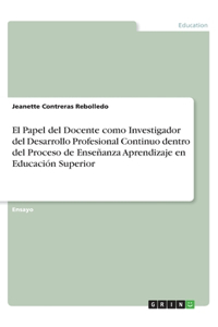 Papel del Docente como Investigador del Desarrollo Profesional Continuo dentro del Proceso de Enseñanza Aprendizaje en Educación Superior