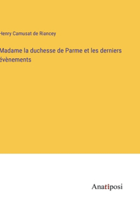 Madame la duchesse de Parme et les derniers évènements