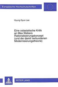 Eine Ostasiatische Kritik an Max Webers Rationalisierungskonzept (Und Der Damit Verbundenen Modernisierungstheorie)