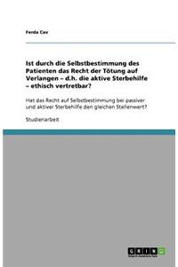 Ist durch die Selbstbestimmung des Patienten das Recht der Tötung auf Verlangen - d.h. die aktive Sterbehilfe - ethisch vertretbar?