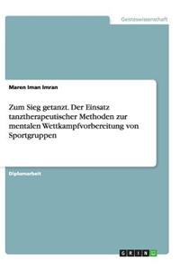 Zum Sieg getanzt. Der Einsatz tanztherapeutischer Methoden zur mentalen Wettkampfvorbereitung von Sportgruppen