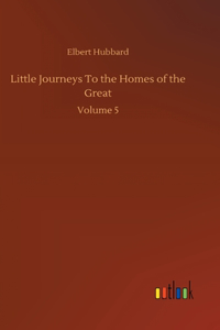 Little Journeys To the Homes of the Great