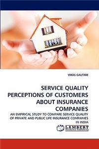 Service Quality Perceptions of Customers about Insurance Companies