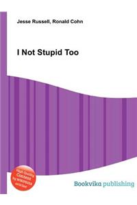 I Not Stupid Too