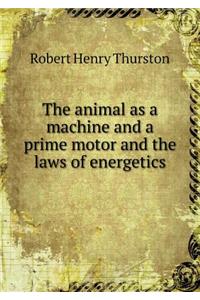 The Animal as a Machine and a Prime Motor and the Laws of Energetics