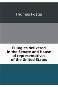 Eulogies Delivered in the Senate and House of Representatives of the United States