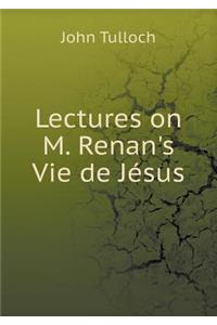 Lectures on M. Renan's Vie de Jésus