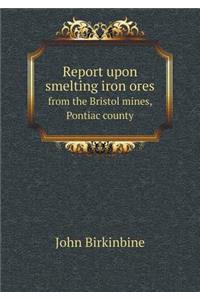 Report Upon Smelting Iron Ores from the Bristol Mines, Pontiac County