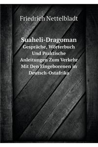 Suaheli-Dragoman Gespräche, Wörterbuch Und Praktische Anleitungen Zum Verkehr Mit Den Eingeborenen in Deutsch-Ostafrika