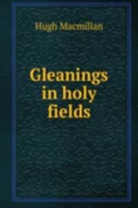 GLEANINGS IN HOLY FIELDS