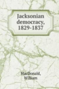 Jacksonian democracy, 1829-1837