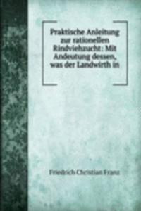 Praktische Anleitung zur rationellen Rindviehzucht: Mit Andeutung dessen, was der Landwirth in .