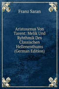 Aristoxenus Von Tarent: Melik Und Ryhthmik Des Classischen Hellenenthums (German Edition)