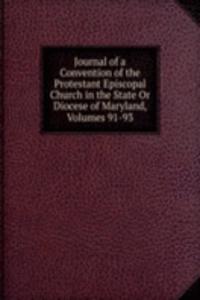 Journal of a Convention of the Protestant Episcopal Church in the State Or Diocese of Maryland, Volumes 91-93