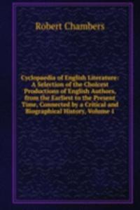 Cyclopaedia of English Literature: A Selection of the Choicest Productions of English Authors, from the Earliest to the Present Time, Connected by a Critical and Biographical History, Volume 1