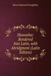 Hiawatha: Rendered Into Latin, with Abridgment (Latin Edition)