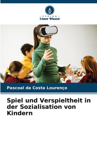 Spiel und Verspieltheit in der Sozialisation von Kindern