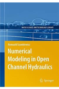 Numerical Modeling in Open Channel Hydraulics