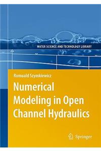 Numerical Modeling in Open Channel Hydraulics