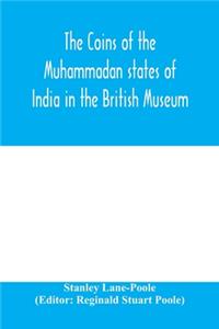 coins of the Muhammadan states of India in the British Museum