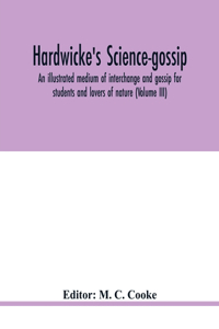 Hardwicke's science-gossip