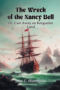 The Wreck of the Nancy BellOr, Cast Away on Kerguelen Land (Edition2024)
