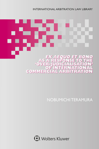 Ex Aequo et Bono as a Response to the ‘Over-Judicialisation’ of International Commercial Arbitration