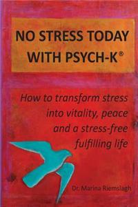 No Stress Today with Psych-K(r): How to Transform Stress Into Vitality, Peace and a Stress-Free Fulfilling Life