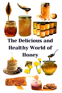 Delicious and Healthy World of Honey