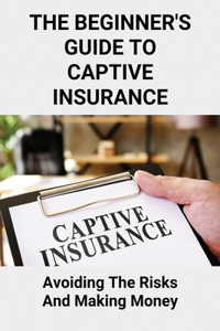 The Beginner's Guide To Captive Insurance