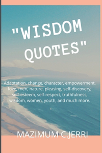 Wisdom Quotes: Adaptation, change, character, empowerment, love, men, nature, pleasing, self-discovery, self-esteem, self-respect, truthfulness, wisdom, women, you