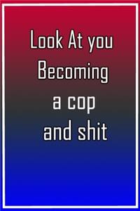 Look at You Becoming a A Cop and Shit