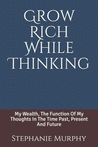 Grow Rich While Thinking