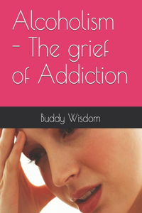 Alcoholism - The grief of Addiction