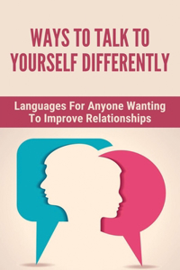 Ways To Talk To Yourself Differently