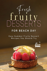 Fresh Fruity Desserts for Beach Day