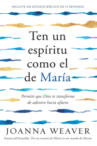 Ten Un Espíritu Como El de María: Permite Que Dios Te Transforme de Adentro Hac Ia Afuera / Having a Mary Spirit: Allowing God to Change Us from the Inside