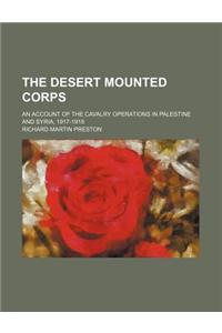 The Desert Mounted Corps; An Account of the Cavalry Operations in Palestine and Syria, 1917-1918