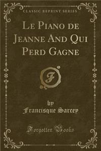 Le Piano de Jeanne and Qui Perd Gagne (Classic Reprint)