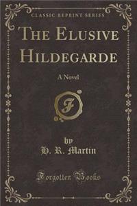 The Elusive Hildegarde: A Novel (Classic Reprint)