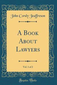 A Book about Lawyers, Vol. 1 of 2 (Classic Reprint)