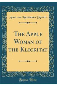 The Apple Woman of the Klickitat (Classic Reprint)