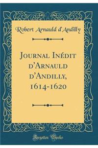 Journal Inedit D'Arnauld D'Andilly, 1614-1620 (Classic Reprint)