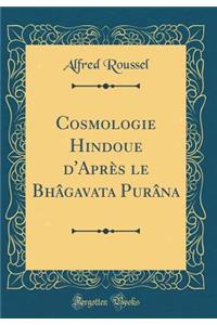 Cosmologie Hindoue d'Aprï¿½s Le Bhï¿½gavata Purï¿½na (Classic Reprint)